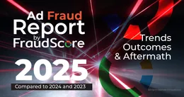 FraudScore Report 2025: Global Ad Fraud Trends and Insights